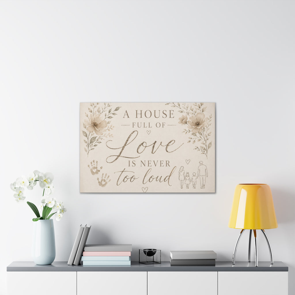 Canvas Wall Art - "A House Full of Love Is Never Too Loud" Family Quote
