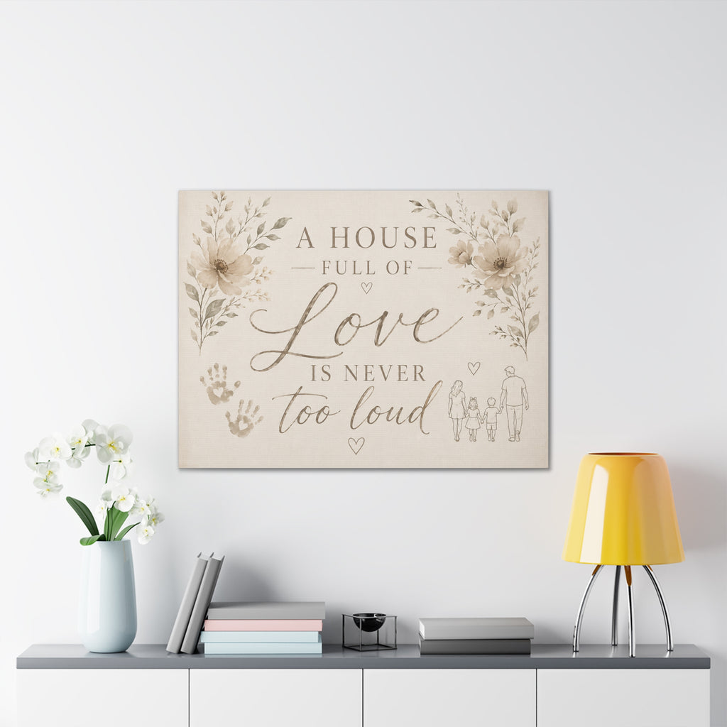 Canvas Wall Art - "A House Full of Love Is Never Too Loud" Family Quote