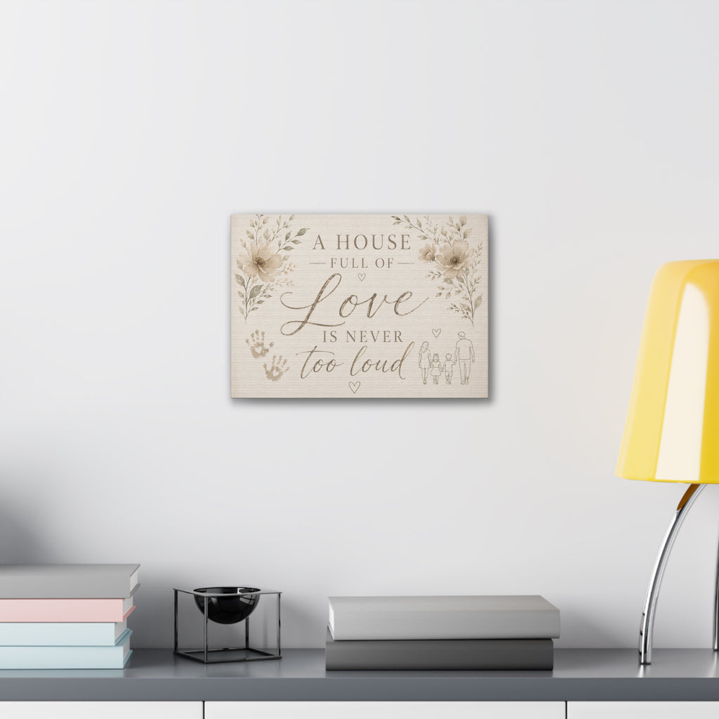 Canvas Wall Art - "A House Full of Love Is Never Too Loud" Family Quote