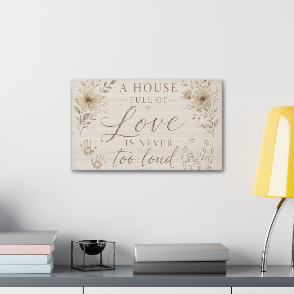 Canvas Wall Art - "A House Full of Love Is Never Too Loud" Family Quote